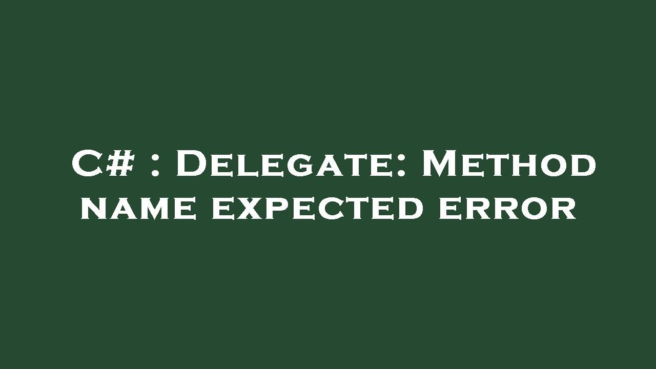 C Delegate Method name expected error YouTube