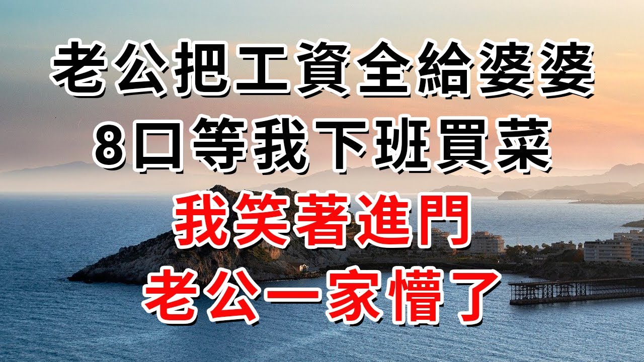老公把工資全給婆婆，8口等我下班買菜，我笑著進門，老公一家懵了#人际关系 #为人处世 #人生感悟 #生活经验 #情感故事