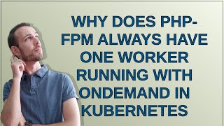 Why does php-fpm always have one worker running with ondemand in Kubernetes