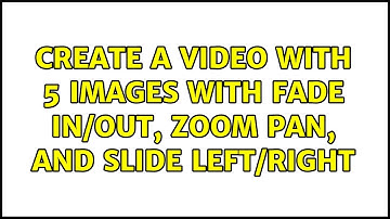 Create a video with 5 images with fade in/out, zoom pan, and slide left/right