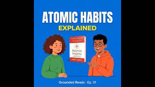 Atomic Habits Explained | Grounded Reads PODCAST Ep.01