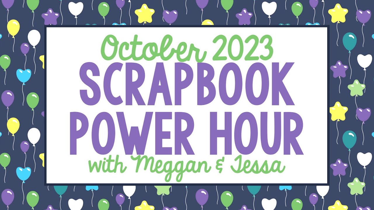 October 2023 Scrapbook Power Hour with Meggan & Tessa