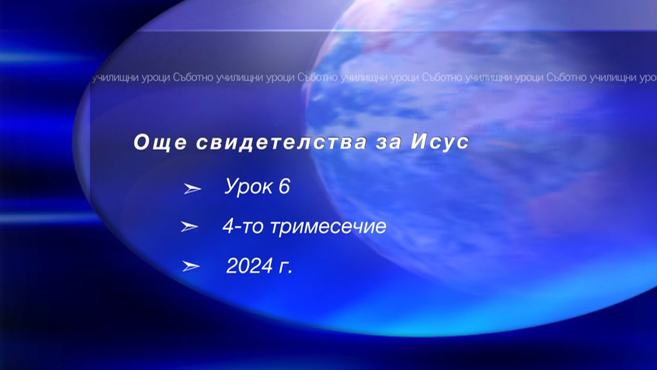 ОЩЕ СВИДЕТЕЛСТВА ЗА ИСУС, Урок N:6, IV тримесeчие 2024, Съботно училище