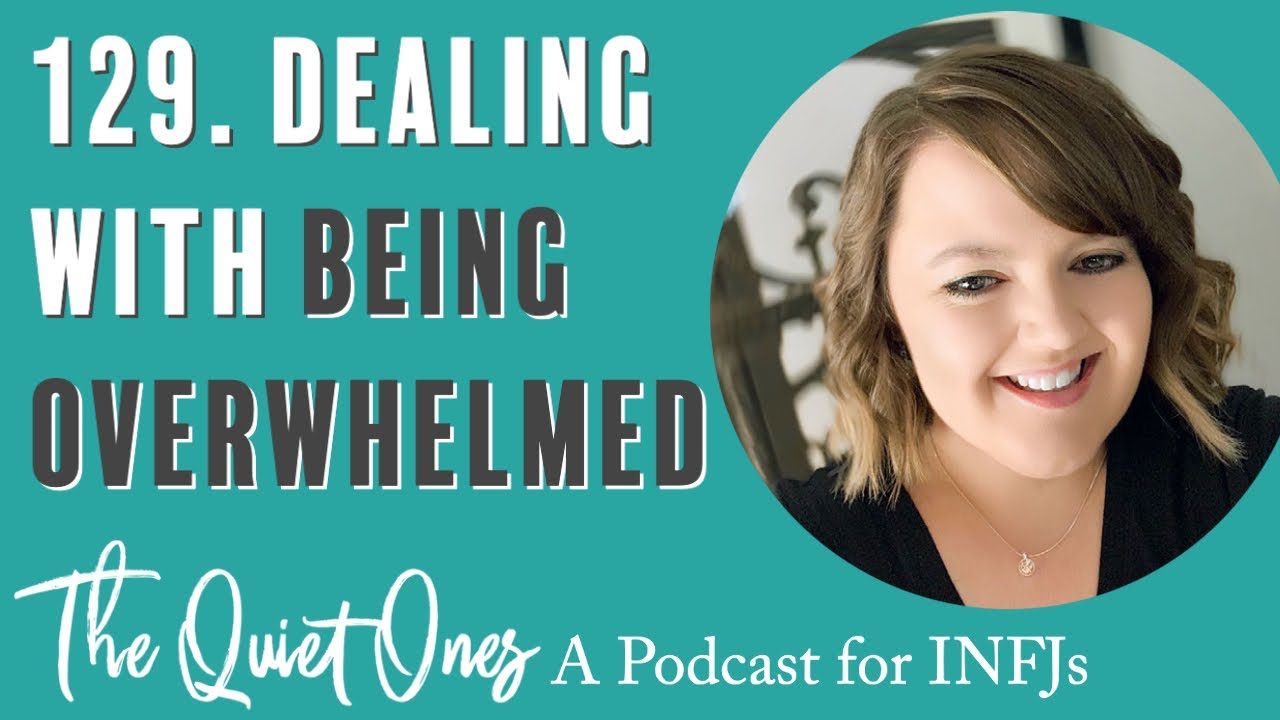 129. Dealing with Overwhelm as an INFJ | The Quiet Ones Podcast