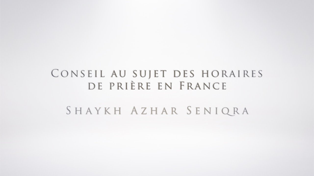 Conseil au sujet des horaires de prière en France | Shaykh Azhar Seniqra