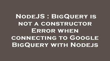 NodeJS : BigQuery is not a constructor Error when connecting to Google BigQuery with Nodejs