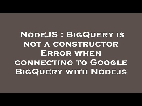 NodeJS : BigQuery is not a constructor Error when connecting to Google BigQuery with Nodejs