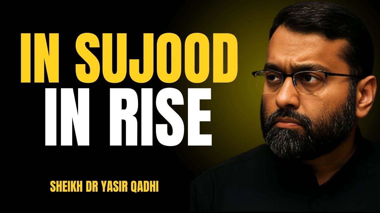 IN SUJOOD I RISE THE MOST POWERFUL SPEECH BY SHEIKH DR. YASIR QADHI...