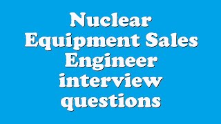 Famous Nuclear Equipment Sales Engineer interview questions Net Worth