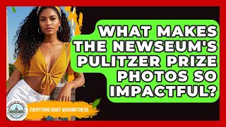 What Makes The Newseum's Pulitzer Prize Photos So Impactful - Everything About Washington DC