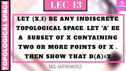 X indiscrete Topological space.let A be subset of X containing two or more points of x,that D(A)=X