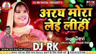 Aragh Mora Lei Lehi Dj Rk Patna | अरघ मोरा लेई लेही Chhath Puja Geet Remix - Lahar Mare Dhire Dhire