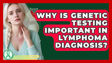 Why Is Genetic Testing Important In Lymphoma Diagnosis? - Lymphoma Support Network