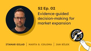 Evidence-guided decision-making for market expansion (w/ Itamar Gilad) | Bridging the Gap #2, S02