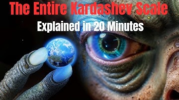The Entire Kardashev Scale Explained in 20 Minutes