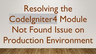 Resolving the CodeIgniter4 Module Not Found Issue on Production Environment
