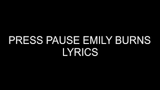 PRESS PAUSE-EMILY BURNS(LYRICS)