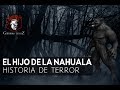 El Hijo De La Nahuala (Historia Paranormal)