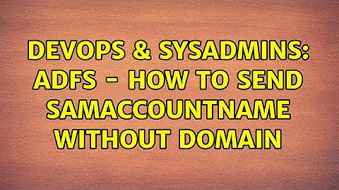 DevOps & SysAdmins: ADFS - How to send sAMAccountName without domain