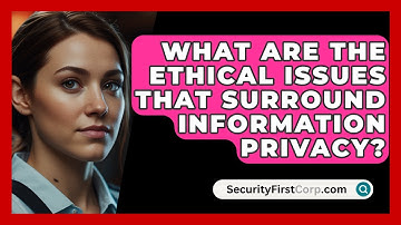 What Are The Ethical Issues That Surround Information Privacy? - SecurityFirstCorp.com