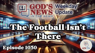 GNITN Weekday Update Episode 1050 - The Football Isn’t There