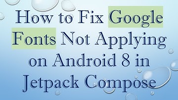 How to Fix Google Fonts Not Applying on Android 8 in Jetpack Compose