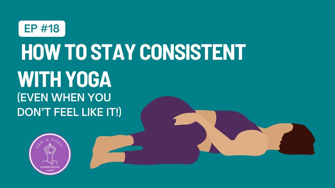 How to Stay Consistent with Yoga (Even When You Don’t Feel Like It!) -- Lesson 18