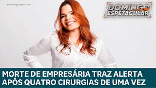 Morte de empresária após quatro cirurgias alerta para riscos de procedimentos combinados