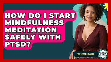 How Do I Start Mindfulness Meditation Safely With PTSD? - PTSD Support Channel