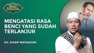 Mengatasi Rasa Benci Yang Sudah Terlanjur Melekat  Kh Syarif Matnadjih  Damai Indonesiaku