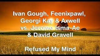 Ivan Gough, Feenixpawl, Georgi Kay & Axwell vs. Jerome Isma-Ae & David Gravell - Refused My Mind