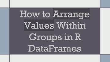 How to Arrange Values Within Groups in R DataFrames