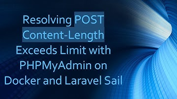 Resolving POST Content-Length Exceeds Limit with PHPMyAdmin on Docker and Laravel Sail