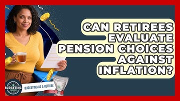 Can Retirees Evaluate Pension Choices Against Inflation? - Budgeting as a Retiree