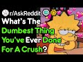 What Dumb Things Have You Done For A Crush? (Love Stories r/AskReddit)