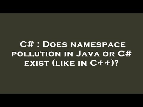 C# : Does namespace pollution in Java or C# exist (like in C++)?