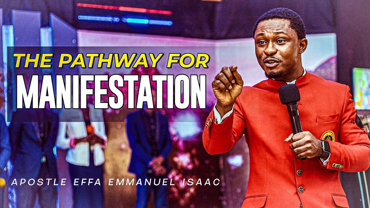 THE PATHWAY FOR MANIFESTATION || APOSTLE EFFA EMMANUEL ISAAC - YouTube