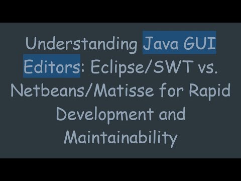 Understanding Java GUI Editors: Eclipse/SWT vs. Netbeans/Matisse for Rapid Development and Maintaina