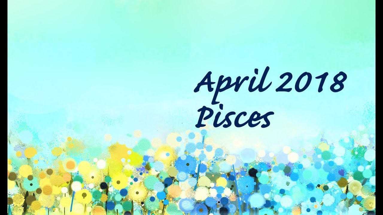 Pisces April 2018 Horoscope YouTube