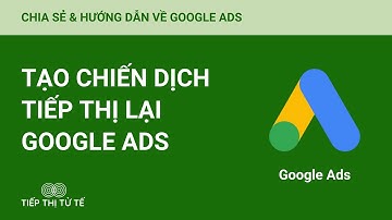 Hướng Dẫn Tạo Chiến Dịch Quảng Cáo Tiếp Thị Lại Google Ads