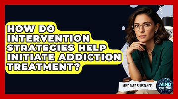 How Do Intervention Strategies Help Initiate Addiction Treatment? - Mind Over Substance