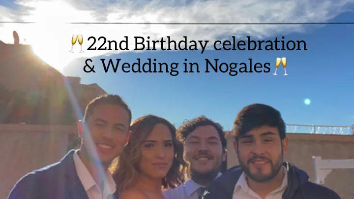My 22nd Birthday & Wedding out in Nogales!