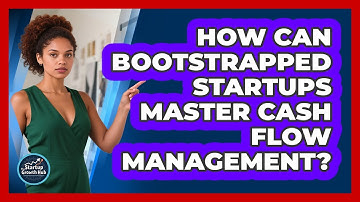 How Can Bootstrapped Startups Master Cash Flow Management? - The Startup Growth Hub