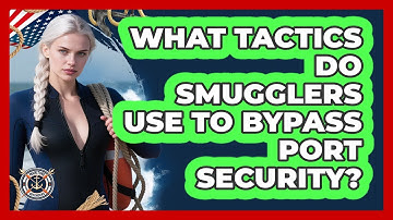 What Tactics Do Smugglers Use To Bypass Port Security? - Maritime Defenders