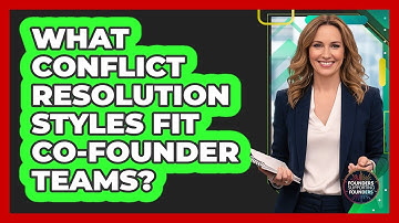 What Conflict Resolution Styles Fit Co-Founder Teams?