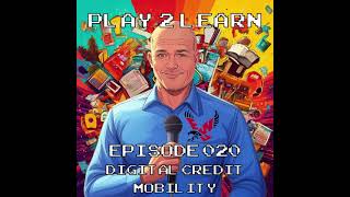 Play 2 Learn Episode 020   Digital Credit Mobility