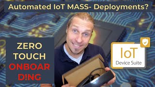 IoT Devices:  Zero Touch Provisioning and Onboarding