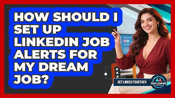 How Should I Set Up LinkedIn Job Alerts For My Dream Job? - Get Linked Together
