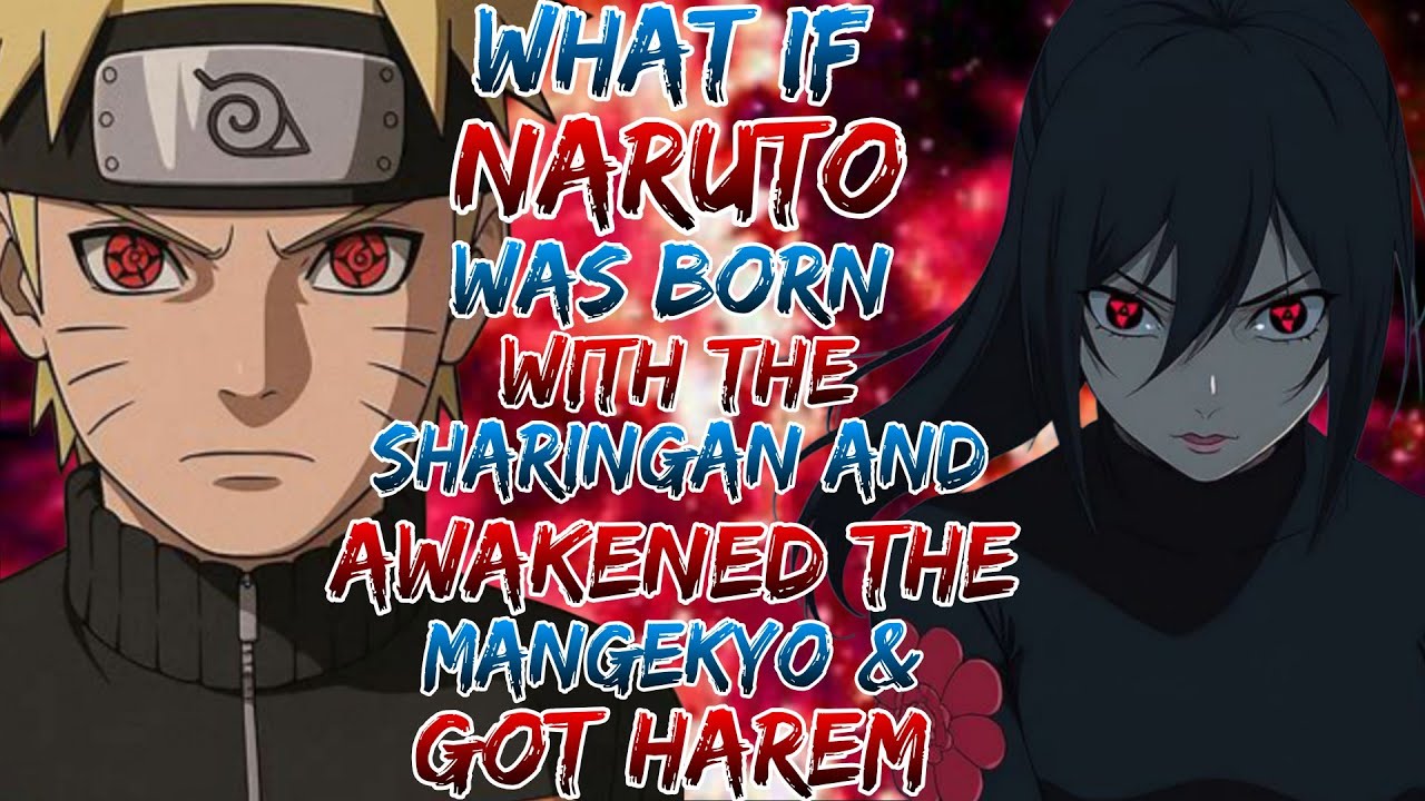 What if Naruto was born with the Sharingan and awakened the Mangekyo & got harem
