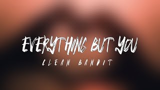 Clean Bandit- Everything But You | Lyrics